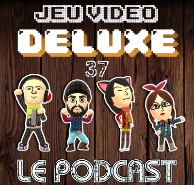 Jeu Vidéo DELUXE, le podcast, épisode 37